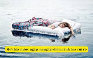 Mơ thấy nước ngập mang lại điềm lành hay là rủi ro