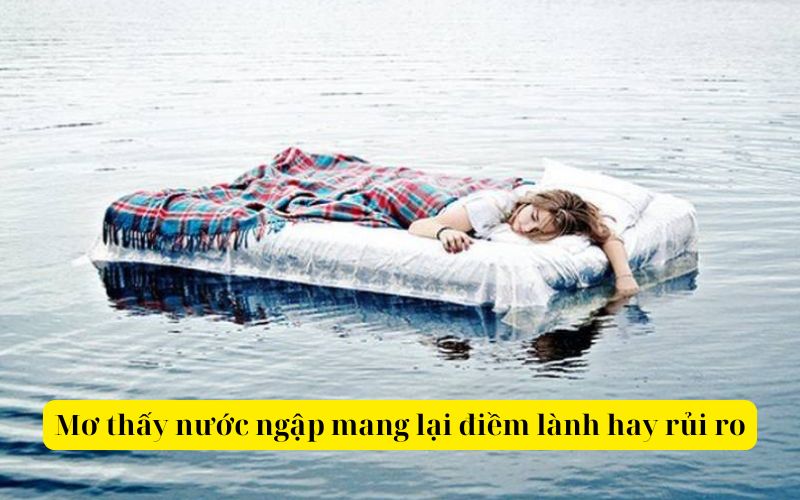 Mơ thấy nước ngập mang lại điềm lành hay là rủi ro