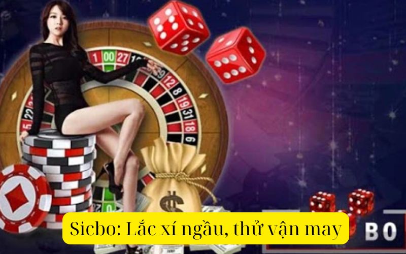 Sicbo: Lắc xí ngầu, thử vận may