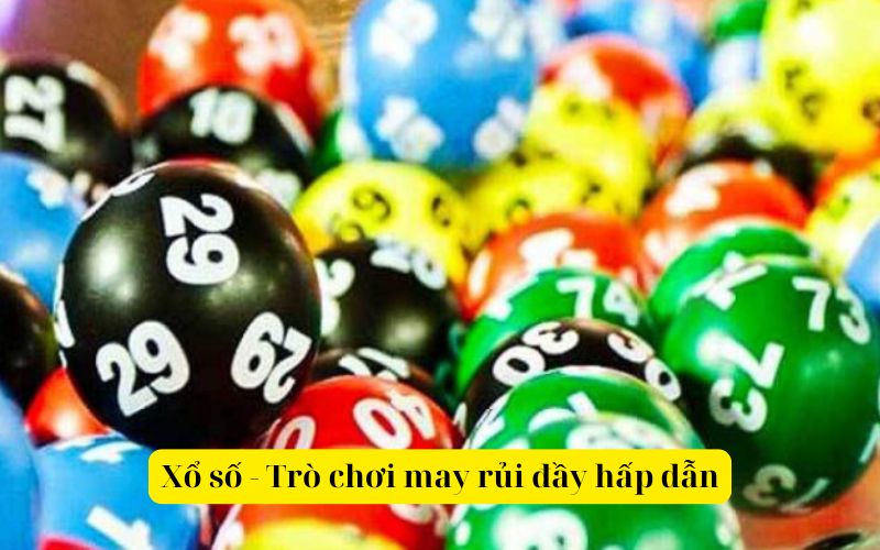 Xổ số - Trò chơi may rủi đầy hấp dẫn nhất