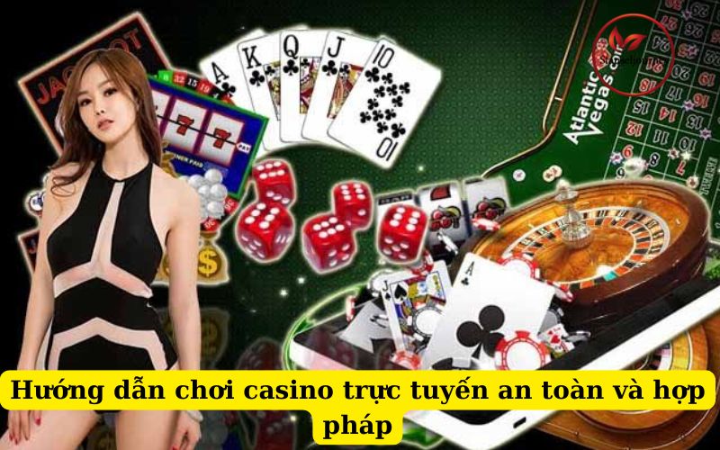 Hướng dẫn chơi casino trực tuyến an toàn và hợp pháp