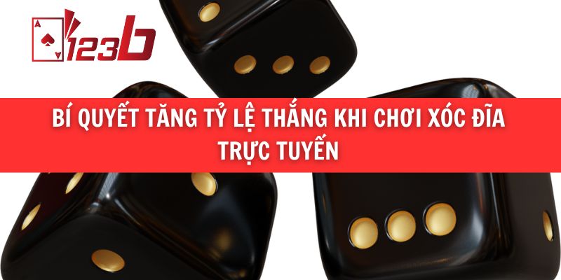 Bí Quyết Tăng Tỷ Lệ Thắng Khi Chơi Xóc Đĩa Trực Tuyến