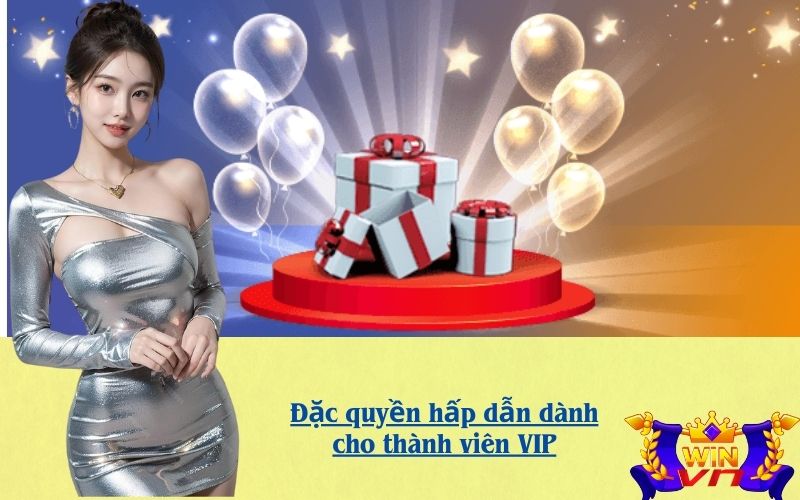 Đặc quyền hấp dẫn dành cho thành viên VIP