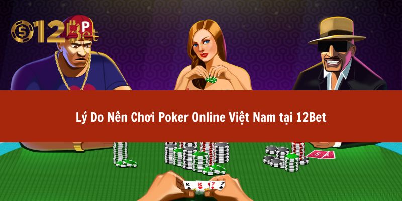 Lý Do Nên Chơi Poker Online Việt Nam tại 12Bet