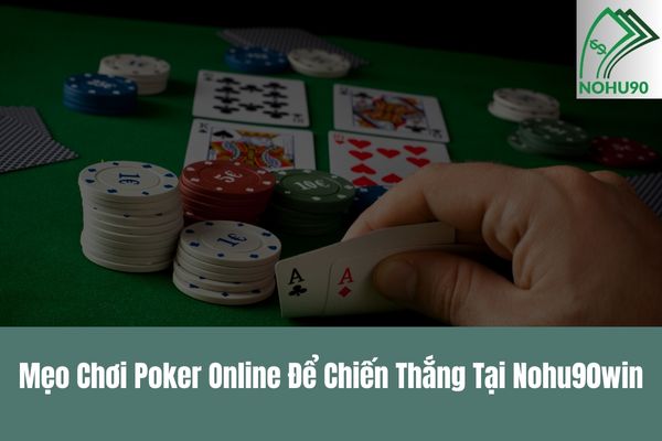 Mẹo Chơi Poker Online Để Chiến Thắng Tại Nohu90win