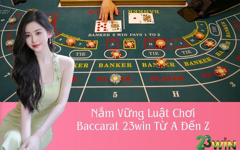 Nắm Vững Luật Chơi Baccarat 23win Từ A Đến Z