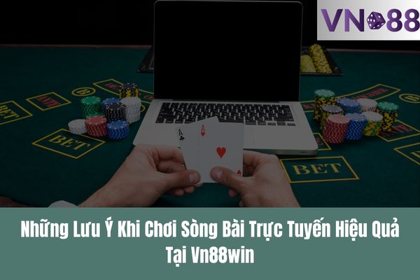 Những Lưu Ý Khi Chơi Sòng Bài Trực Tuyến Hiệu Quả Tại Vn88win