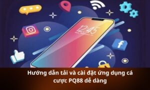 Hướng dẫn tải và cài đặt ứng dụng cá cược PQ88 dễ dàng