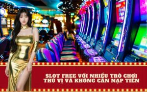 Slot free với nhiều trò chơi thú vị và không cần nạp tiền