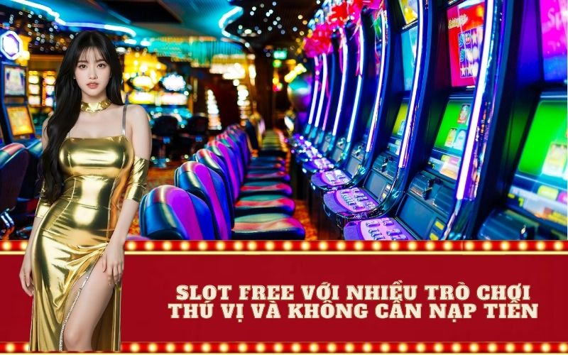 Slot free với nhiều trò chơi thú vị và không cần nạp tiền