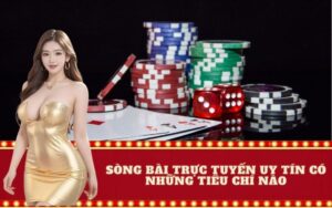 Sòng bài trực tuyến uy tín có những tiêu chí nào