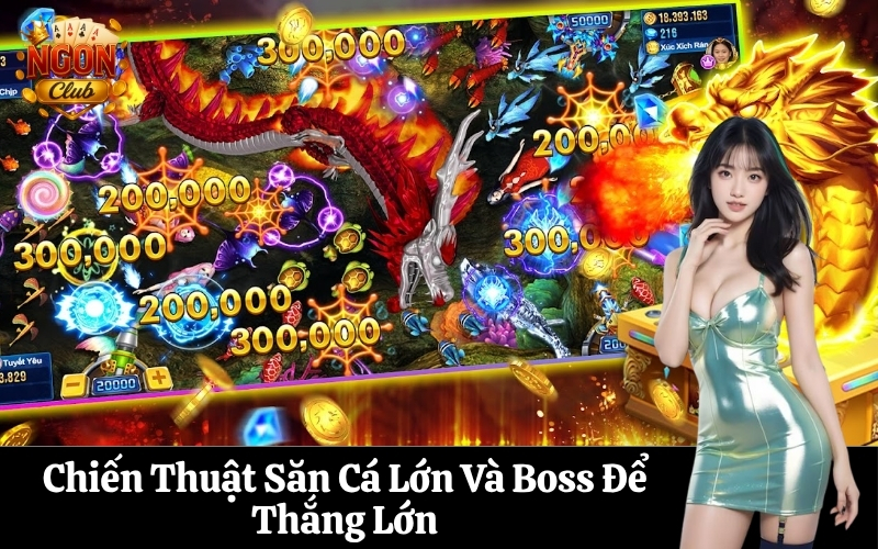 Chiến Thuật Săn Cá Lớn Và Boss Để Thắng Lớn