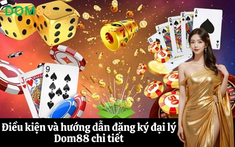 Điều kiện và hướng dẫn đăng ký đại lý Dom88 chi tiết