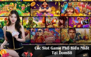 Các Slot Game Phổ Biến Nhất Tại Dom88