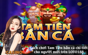 Cách chơi Tam Tiên bắn cá chi tiết cho người mới trên LOTO188