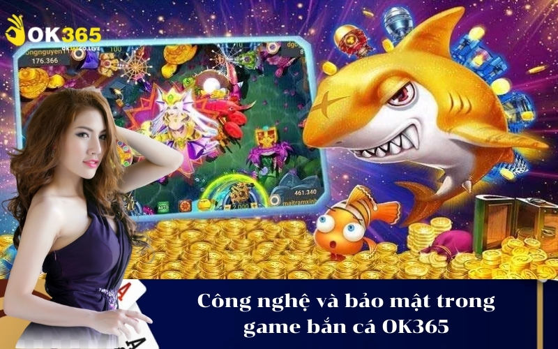 Công nghệ và bảo mật trong game bắn cá OK365