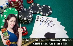 Game Xì Tố Đổi Thưởng Okchoi – Chơi Thật, Ăn Tiền Thật