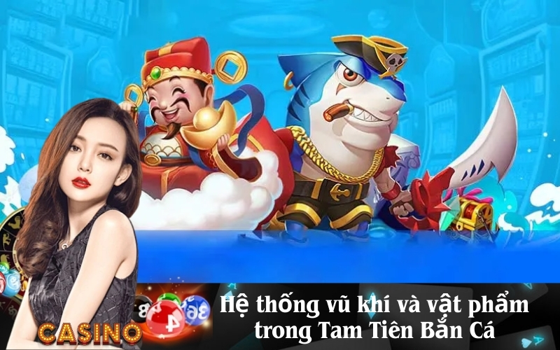Hệ thống vũ khí và vật phẩm trong Tam Tiên Bắn Cá
