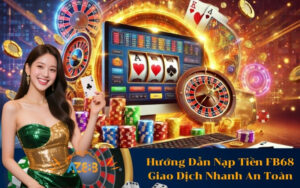 Hướng Dẫn Nạp Tiền FB68 Giao Dịch Nhanh An Toàn