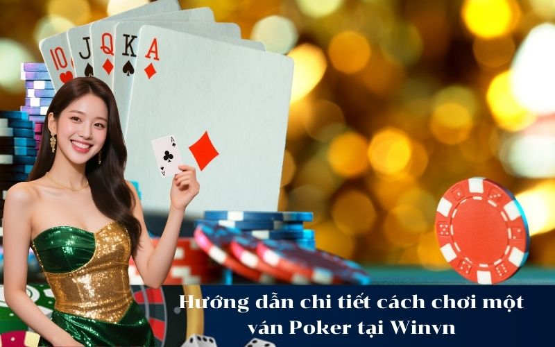 Hướng dẫn chi tiết cách chơi một ván Poker tại Winvn