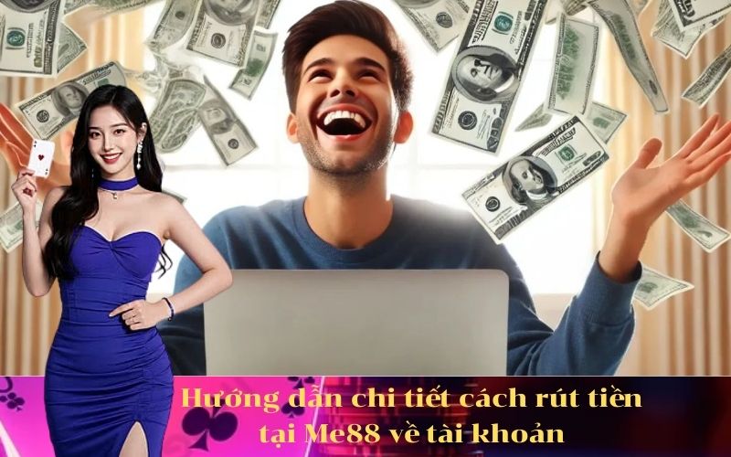 Hướng dẫn chi tiết cách rút tiền tại Me88 về tài khoản