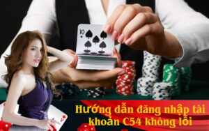 Hướng dẫn đăng nhập tài khoản C54 không lỗi