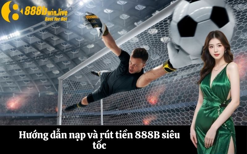 Hướng dẫn nạp và rút tiền 888B siêu tốc