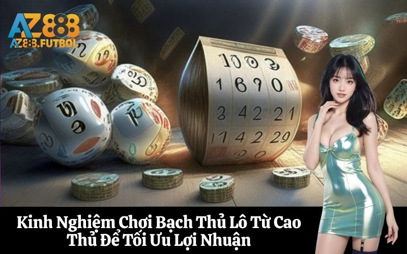 Kinh Nghiệm Chơi Bạch Thủ Lô Từ Cao Thủ Để Tối Ưu Lợi Nhuận