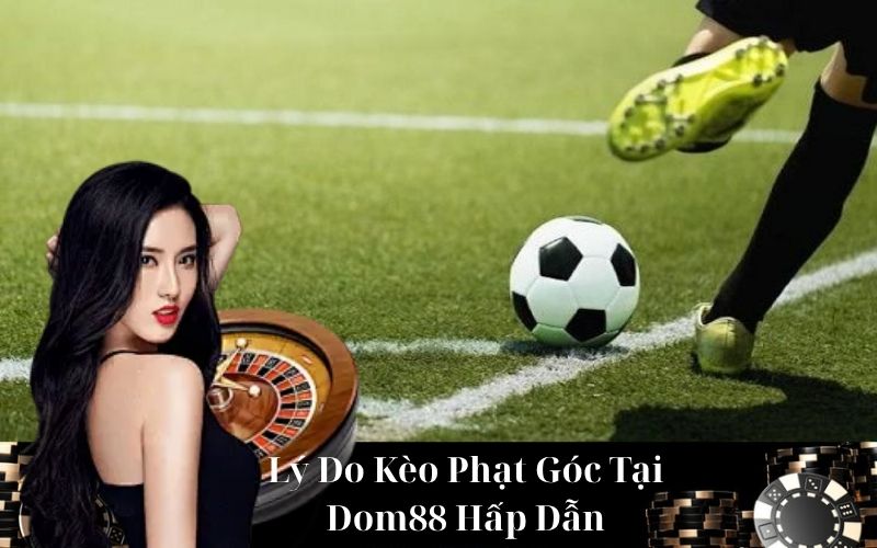 Lý Do Kèo Phạt Góc Tại Dom88 Hấp Dẫn