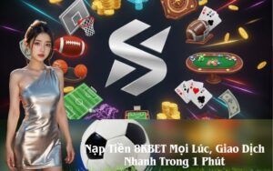 Nạp Tiền 8KBET Mọi Lúc, Giao Dịch Nhanh Trong 1 Phút