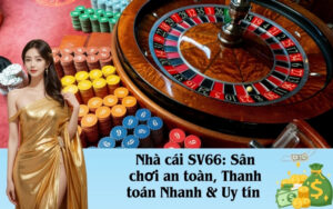 Nhà cái SV66: Sân chơi an toàn, Thanh toán Nhanh & Uy tín