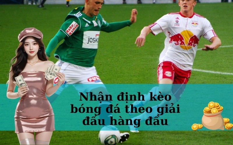 Nhận định kèo bóng đá theo giải đấu hàng đầu