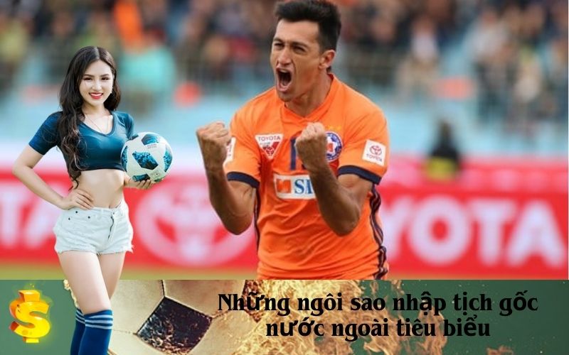 Những ngôi sao nhập tịch gốc nước ngoài tiêu biểu