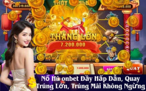 Nổ Hũ onbet Đầy Hấp Dẫn, Quay Trúng Lớn, Trúng Mãi Không Ngừng