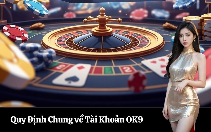 Quy Định Chung về Tài Khoản OK9