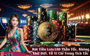 Rút Tiền Loto188 Thần Tốc, Không Chờ Đợi, Về Ví Chỉ Trong Tích Tắc