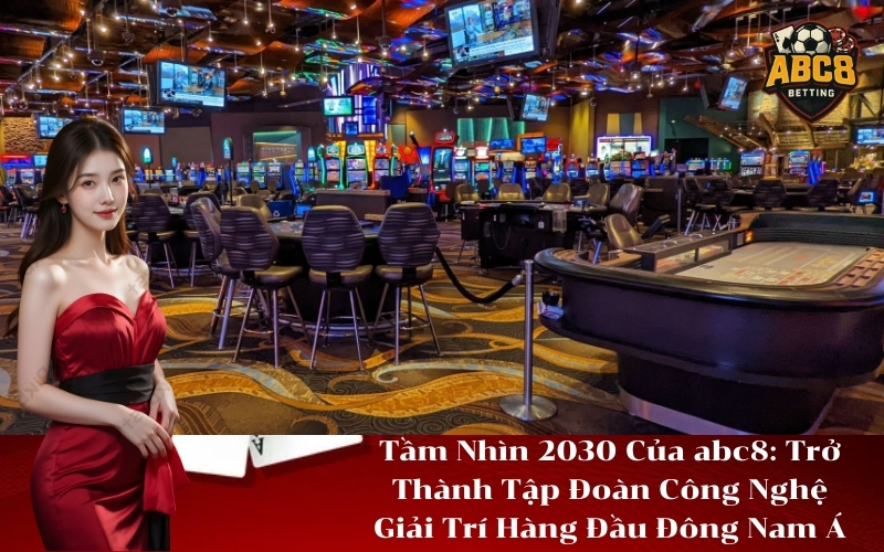 Tầm Nhìn 2030 Của abc8 Trở Thành Tập Đoàn Công Nghệ Giải Trí Hàng Đầu Đông Nam Á