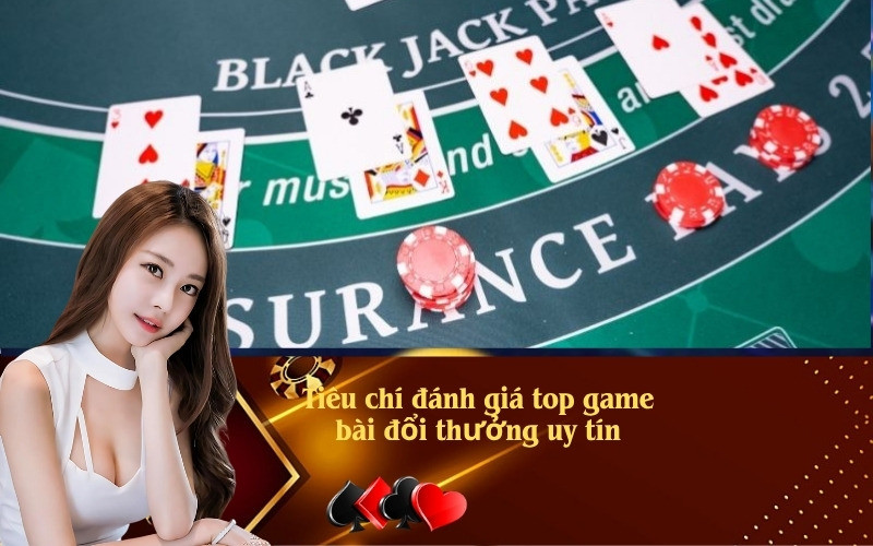 Tiêu chí đánh giá top game bài đổi thưởng uy tín