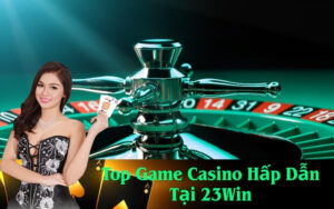 Top Game Casino Hấp Dẫn Tại 23Win