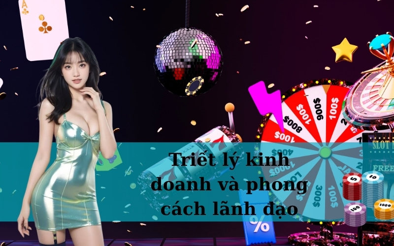 Triết lý kinh doanh và phong cách lãnh đạo