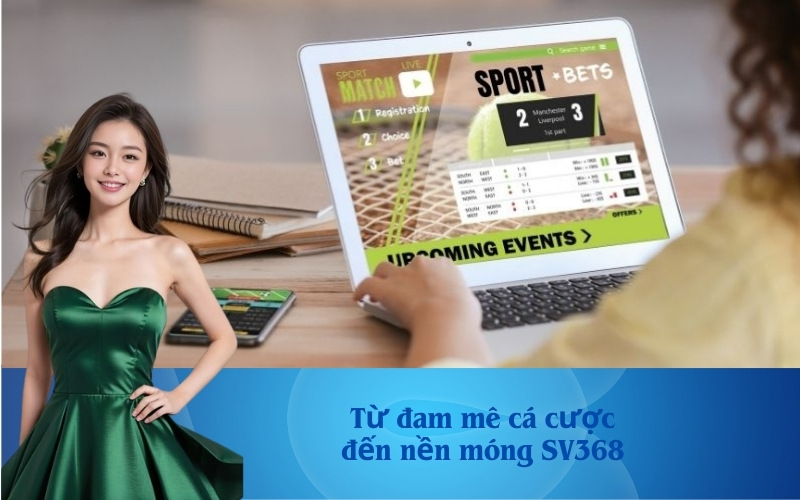 Từ đam mê cá cược đến nền móng SV368