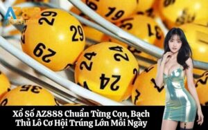 Xổ Số AZ888 Chuẩn Từng Con, Bạch Thủ Lô Cơ Hội Trúng Lớn Mỗi Ngày