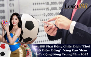 Loto188 Phát Động Chiến Dịch Chơi Biết Điểm Dừng Nâng Cao Nhận Thức Cộng Đồng Trong Năm 2025