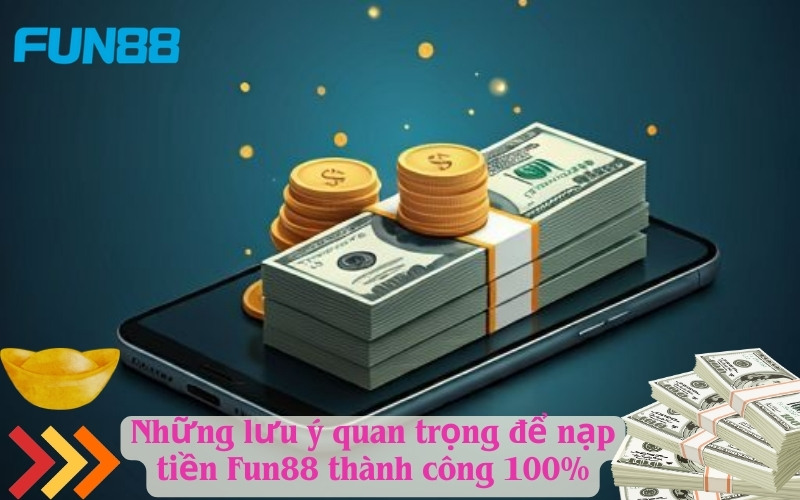 Những lưu ý quan trọng để nạp tiền Fun88 thành công 100%