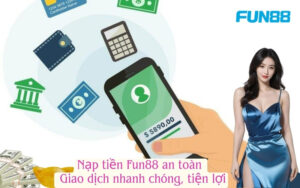 Nạp tiền Fun88 an toàn – Giao dịch nhanh chóng, tiện lợi