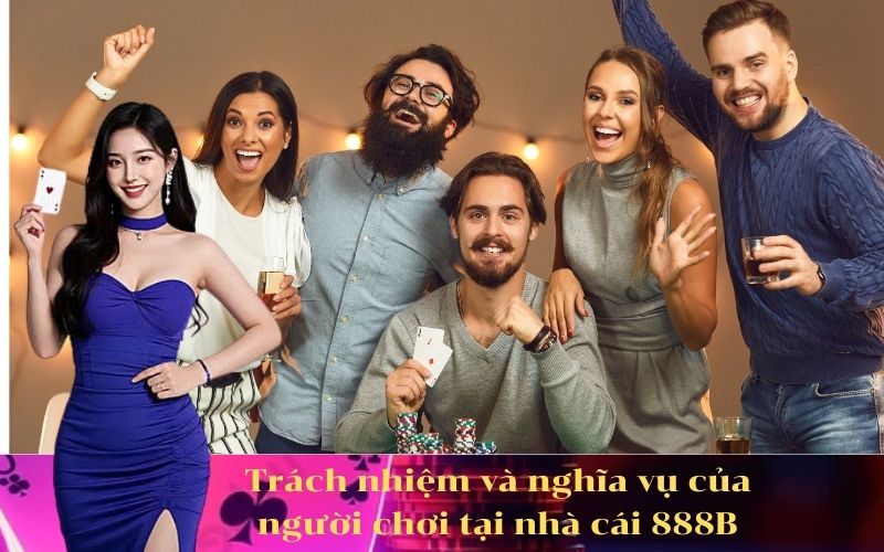 Trách nhiệm và nghĩa vụ của người chơi tại nhà cái 888B