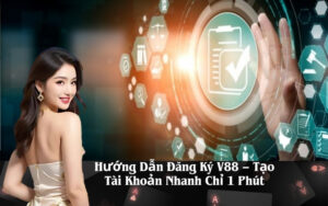 Hướng Dẫn Đăng Ký V88 – Tạo Tài Khoản Nhanh Chỉ 1 Phút