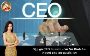 Gặp gỡ CEO Sunwin – Võ Nữ Bình An: Người phụ nữ quyền lực